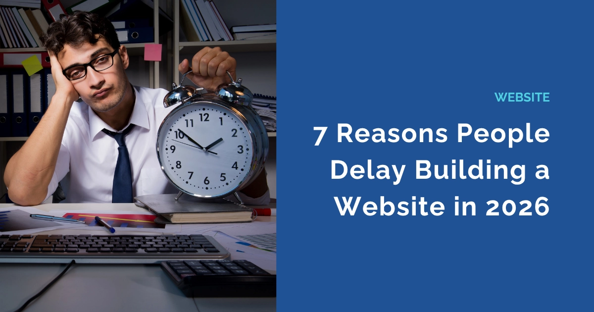 7 Reasons People Delay Building a Website in 2026 Planasite